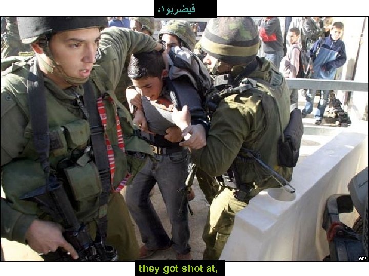 ، ﻓﻴﻀﺮﺑﻮﺍ they got shot at, 