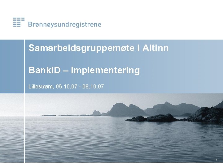 Samarbeidsgruppemøte i Altinn Bank. ID – Implementering Lillestrøm, 05. 10. 07 - 06. 10.