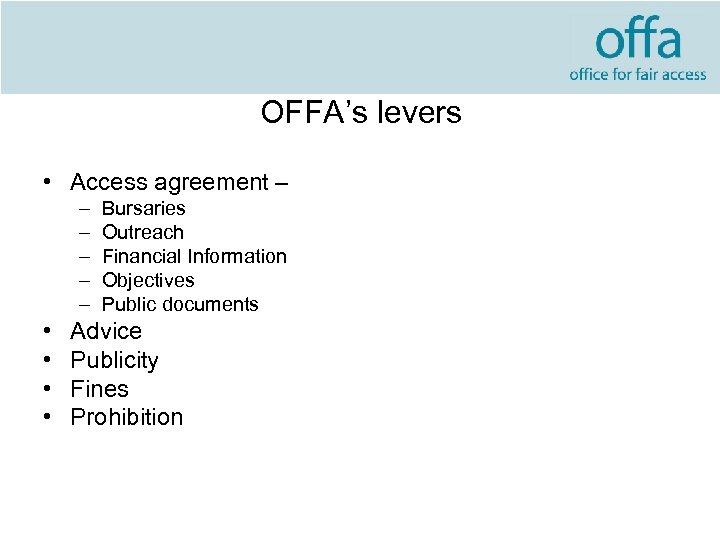 OFFA’s levers • Access agreement – – – • • Bursaries Outreach Financial Information