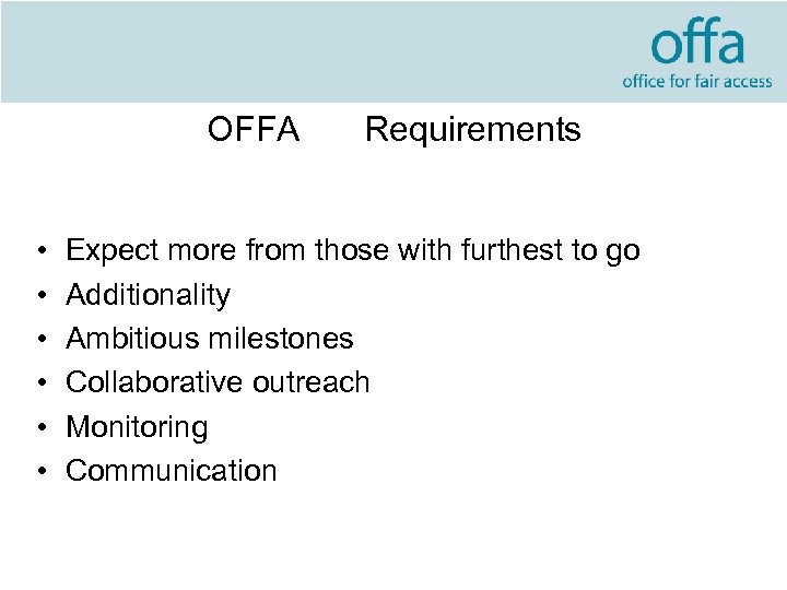 OFFA • • • Requirements Expect more from those with furthest to go Additionality