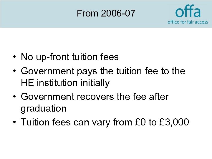 From 2006 -07 • No up-front tuition fees • Government pays the tuition fee