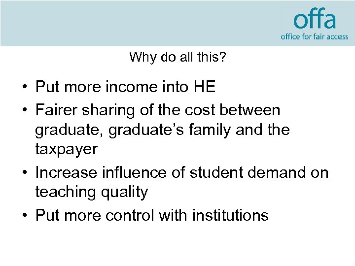 Why do all this? • Put more income into HE • Fairer sharing of