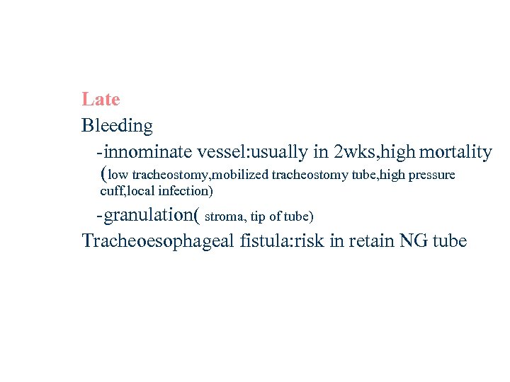 Late Bleeding -innominate vessel: usually in 2 wks, high mortality (low tracheostomy, mobilized tracheostomy