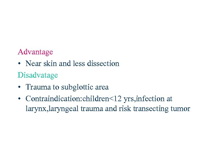 Advantage • Near skin and less dissection Disadvatage • Trauma to subglottic area •