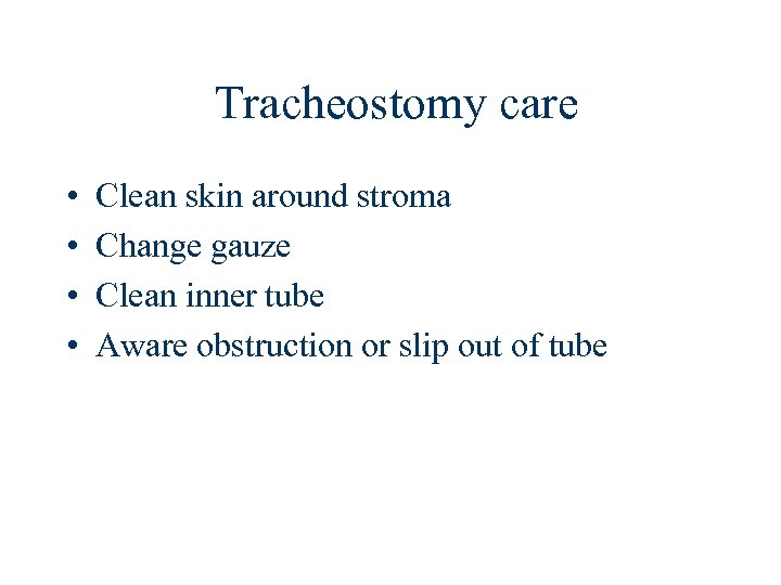 Tracheostomy care • • Clean skin around stroma Change gauze Clean inner tube Aware