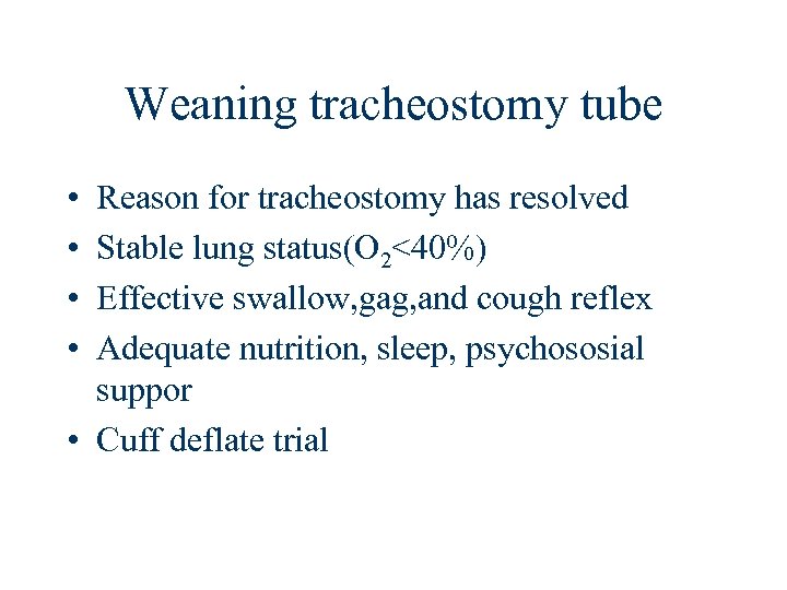 Weaning tracheostomy tube • • Reason for tracheostomy has resolved Stable lung status(O 2<40%)