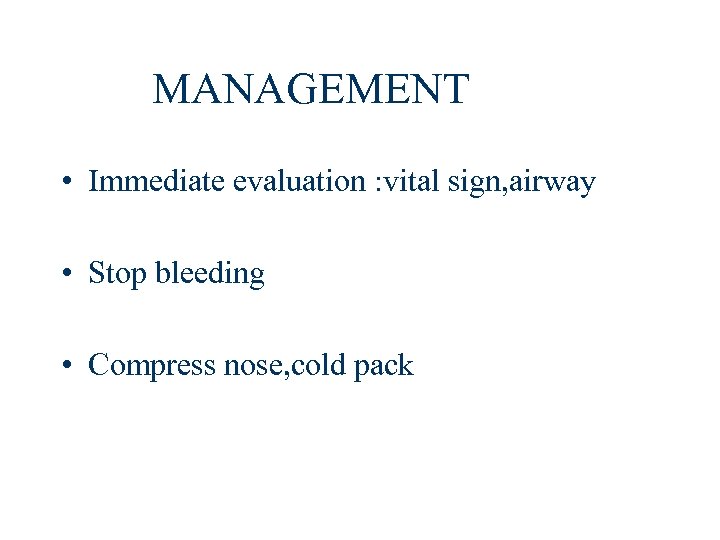 MANAGEMENT • Immediate evaluation : vital sign, airway • Stop bleeding • Compress nose,