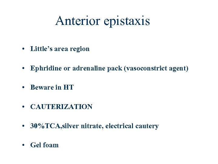 Anterior epistaxis • Little’s area region • Ephridine or adrenaline pack (vasoconstrict agent) •