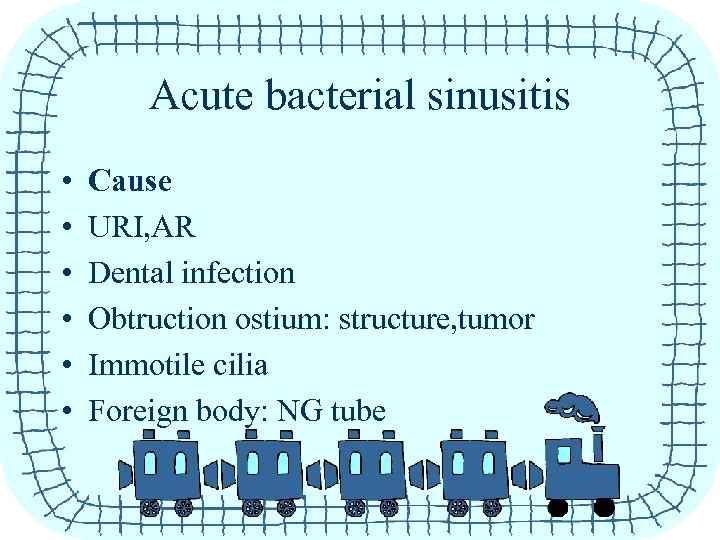 Acute bacterial sinusitis • • • Cause URI, AR Dental infection Obtruction ostium: structure,