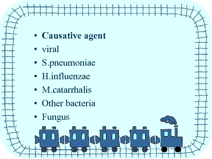  • • Causative agent viral S. pneumoniae H. influenzae M. catarrhalis Other bacteria