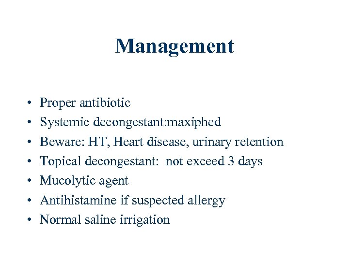 Management • • Proper antibiotic Systemic decongestant: maxiphed Beware: HT, Heart disease, urinary retention