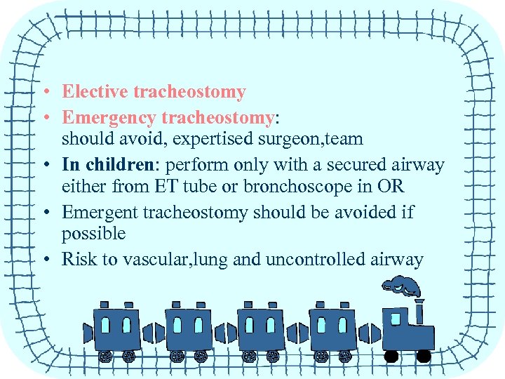  • Elective tracheostomy • Emergency tracheostomy: should avoid, expertised surgeon, team • In