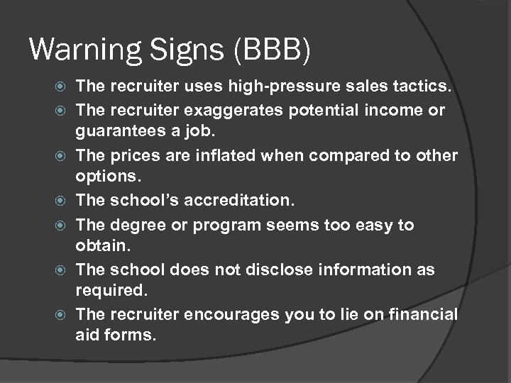 Warning Signs (BBB) The recruiter uses high-pressure sales tactics. The recruiter exaggerates potential income