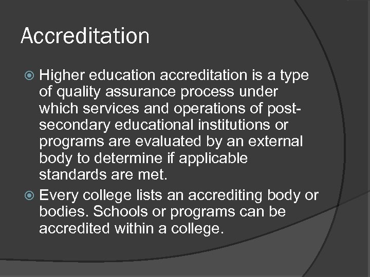 Accreditation Higher education accreditation is a type of quality assurance process under which services