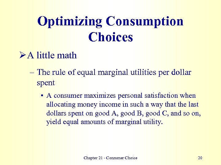 Optimizing Consumption Choices Ø A little math – The rule of equal marginal utilities