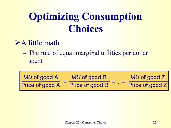 Optimizing Consumption Choices Ø A little math – The rule of equal marginal utilities