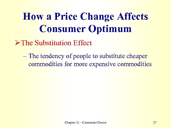 How a Price Change Affects Consumer Optimum Ø The Substitution Effect – The tendency