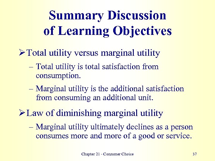 Summary Discussion of Learning Objectives Ø Total utility versus marginal utility – Total utility