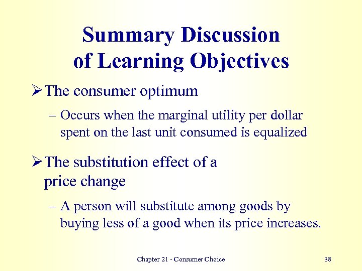Summary Discussion of Learning Objectives Ø The consumer optimum – Occurs when the marginal