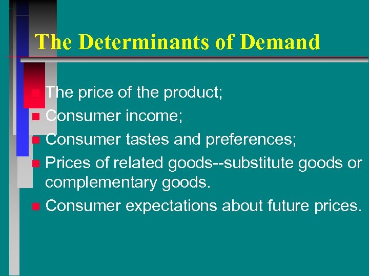 The Determinants of Demand The price of the product; n Consumer income; n Consumer