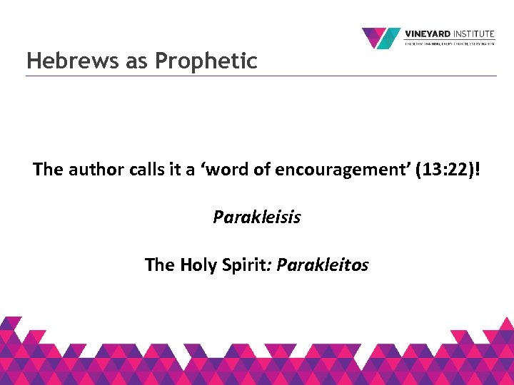 Hebrews as Prophetic The author calls it a ‘word of encouragement’ (13: 22)! Parakleisis
