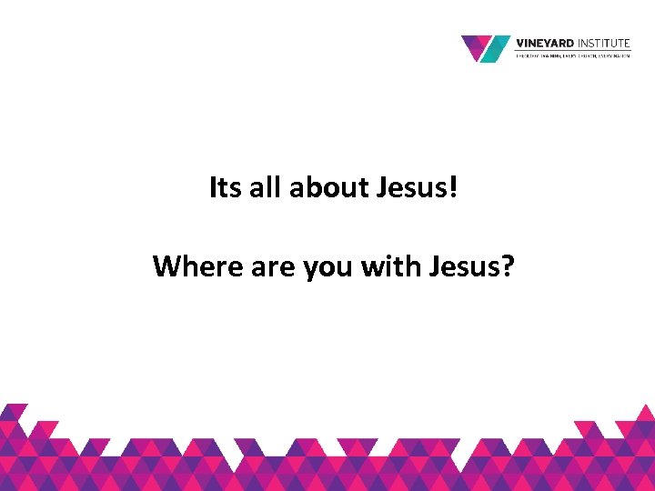 Its all about Jesus! Where are you with Jesus? 