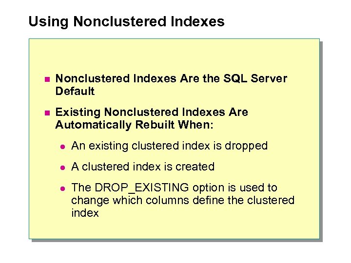 Using Nonclustered Indexes n Nonclustered Indexes Are the SQL Server Default n Existing Nonclustered