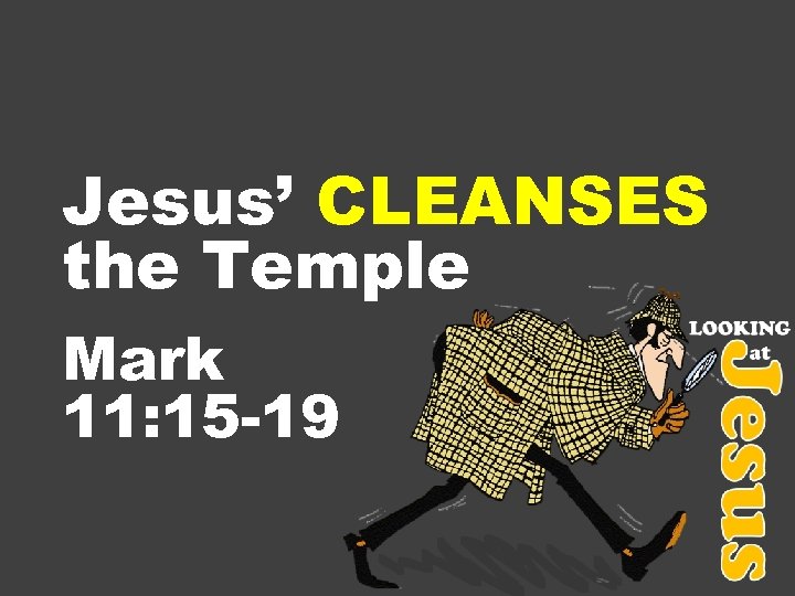 Jesus’ CLEANSES the Temple Mark 11: 15 -19 