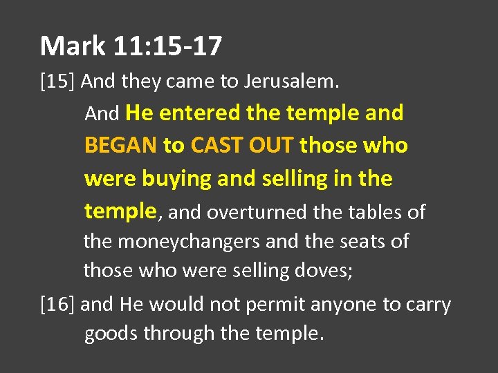 Mark 11: 15 -17 [15] And they came to Jerusalem. And He entered the