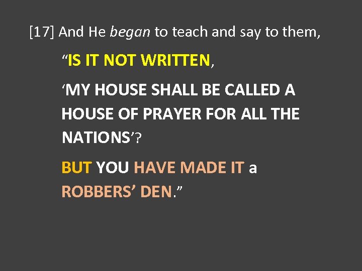 [17] And He began to teach and say to them, “IS IT NOT WRITTEN,