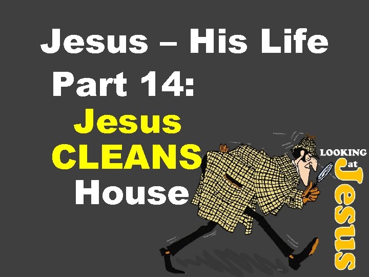 Jesus – His Life Part 14: Jesus CLEANS House 