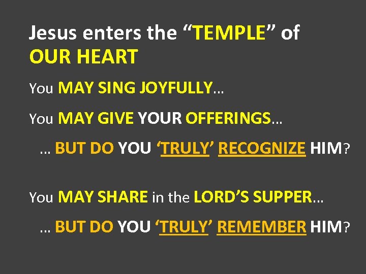 Jesus enters the “TEMPLE” of OUR HEART You MAY SING JOYFULLY… You MAY GIVE