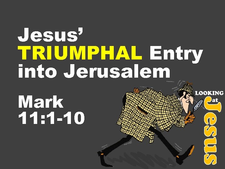 Jesus’ TRIUMPHAL Entry into Jerusalem Mark 11: 1 -10 