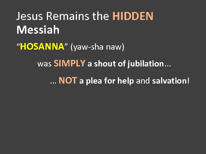 Jesus Remains the HIDDEN Messiah “HOSANNA” (yaw-sha naw) was SIMPLY a shout of jubilation.