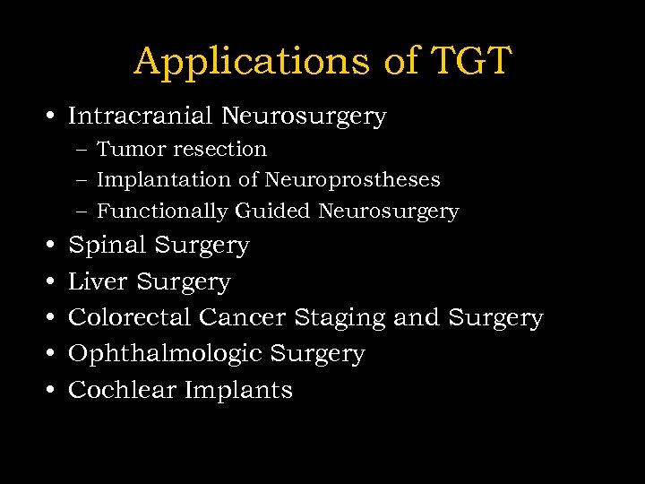 Applications of TGT • Intracranial Neurosurgery – Tumor resection – Implantation of Neuroprostheses –