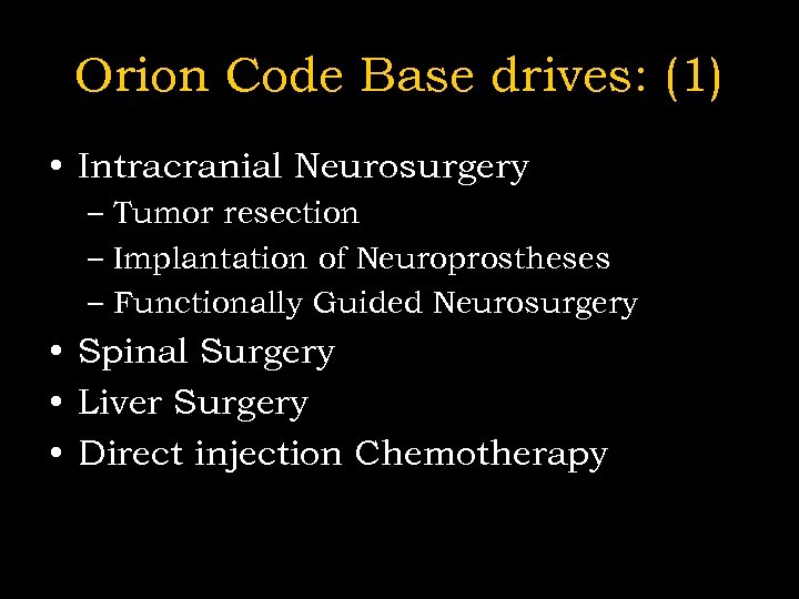 Orion Code Base drives: (1) • Intracranial Neurosurgery – Tumor resection – Implantation of