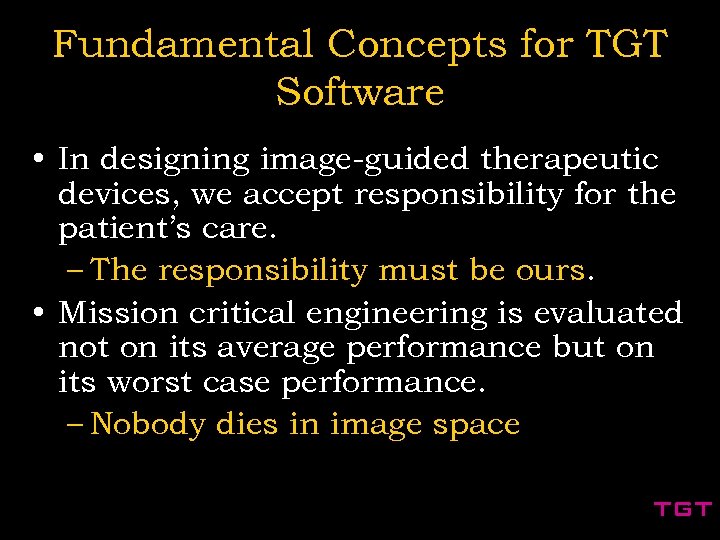 Fundamental Concepts for TGT Software • In designing image-guided therapeutic devices, we accept responsibility