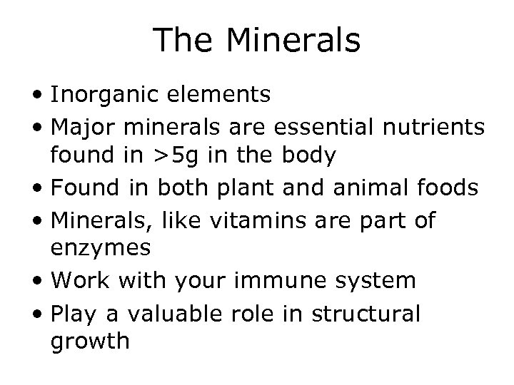 The Minerals • Inorganic elements • Major minerals are essential nutrients found in >5