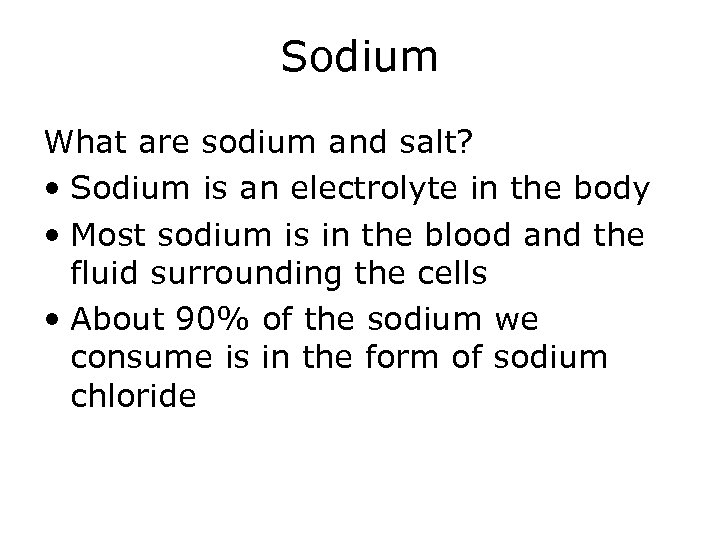 Sodium What are sodium and salt? • Sodium is an electrolyte in the body