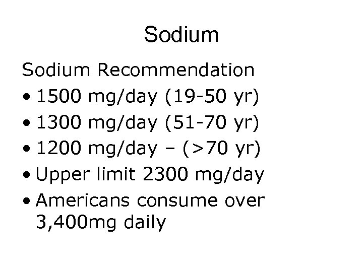 Sodium Recommendation • 1500 mg/day (19 -50 yr) • 1300 mg/day (51 -70 yr)