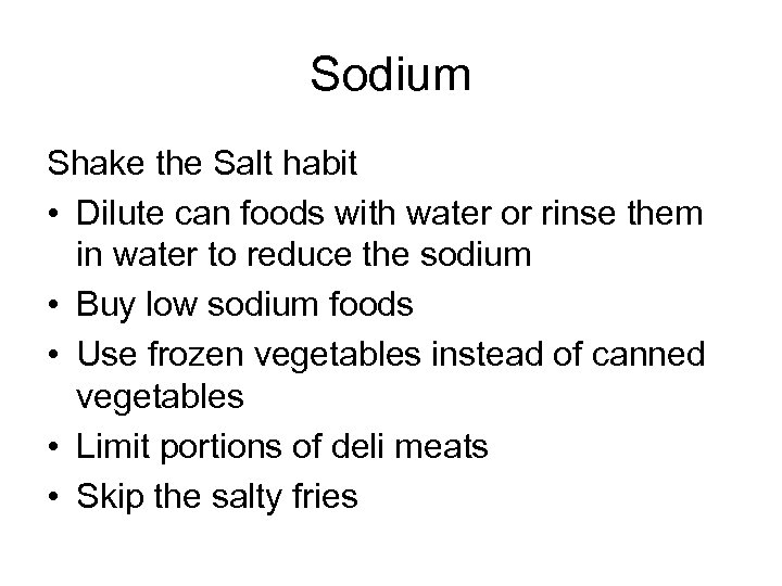 Sodium Shake the Salt habit • Dilute can foods with water or rinse them