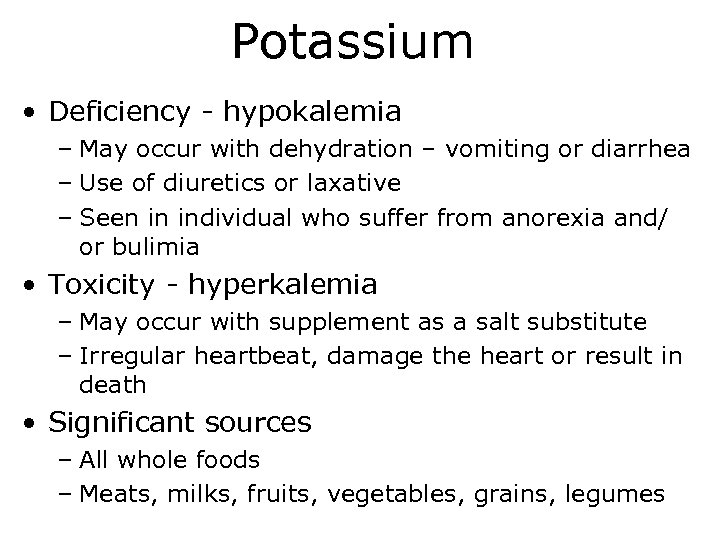 Potassium • Deficiency - hypokalemia – May occur with dehydration – vomiting or diarrhea