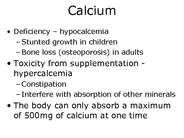 Calcium • Deficiency – hypocalcemia – Stunted growth in children – Bone loss (osteoporosis)