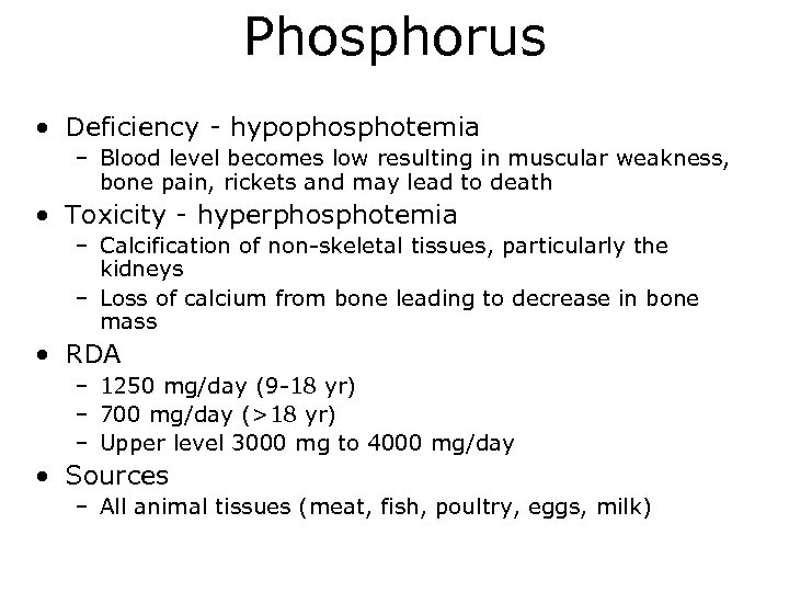 Phosphorus • Deficiency - hypophosphotemia – Blood level becomes low resulting in muscular weakness,