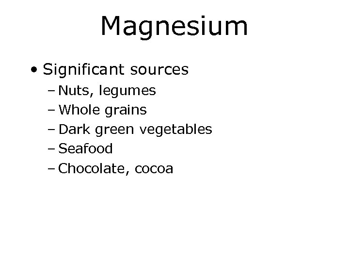 Magnesium • Significant sources – Nuts, legumes – Whole grains – Dark green vegetables