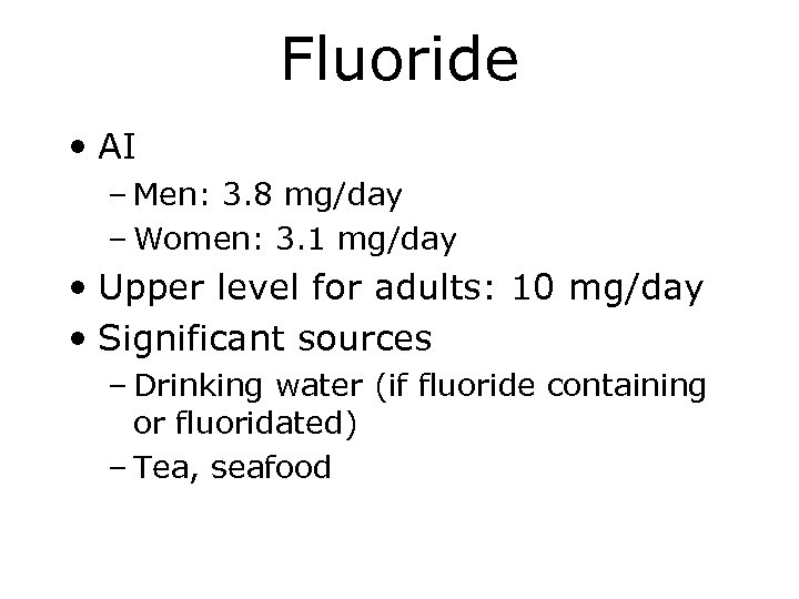 Fluoride • AI – Men: 3. 8 mg/day – Women: 3. 1 mg/day •