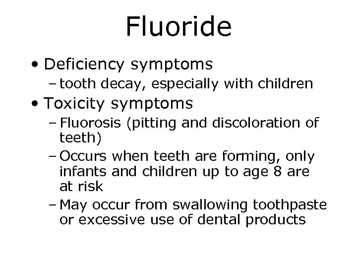 Fluoride • Deficiency symptoms – tooth decay, especially with children • Toxicity symptoms –