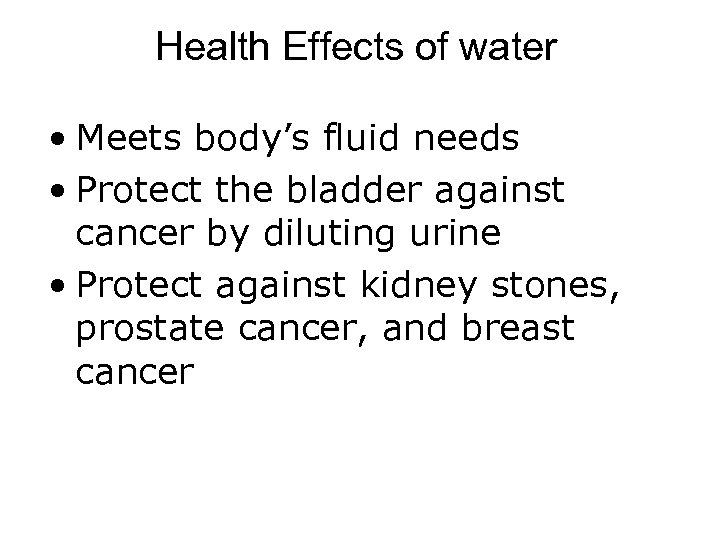 Health Effects of water • Meets body’s fluid needs • Protect the bladder against