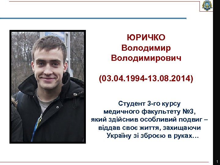 ЮРИЧКО Володимирович (03. 04. 1994 -13. 08. 2014) Студент 3 -го курсу медичного факультету