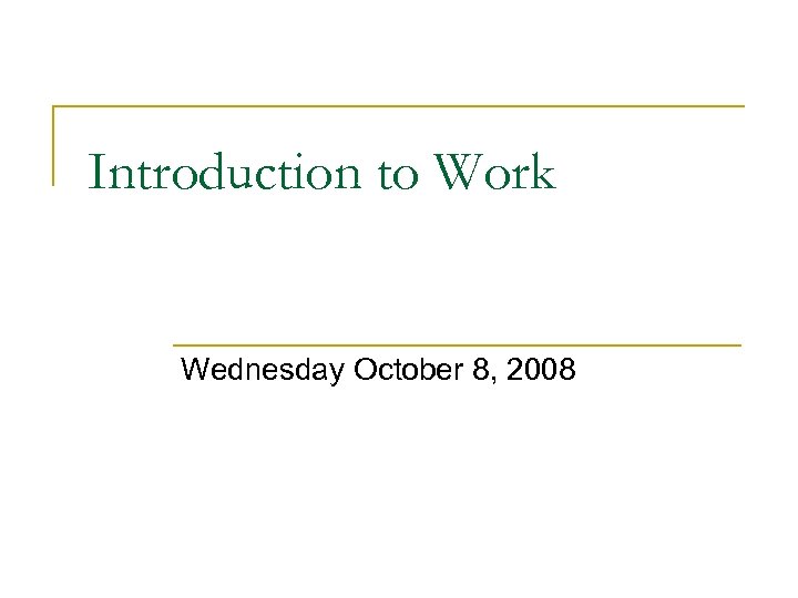 Introduction to Work Wednesday October 8, 2008 